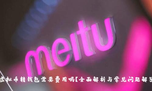 虚拟币转钱包需要费用吗？全面解析与常见问题解答